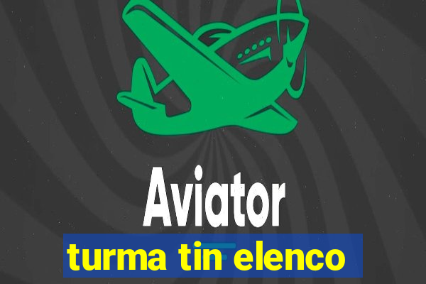 turma tin elenco